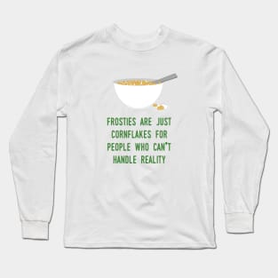 Frosties are just Cornflakes for people who can't handle reality Long Sleeve T-Shirt